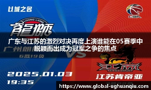 广东与江苏的激烈对决再度上演谁能在05赛季中脱颖而出成为冠军之争的焦点